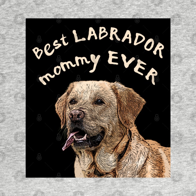 Best Labrador mommy ever, Labrador mom by LollysLane